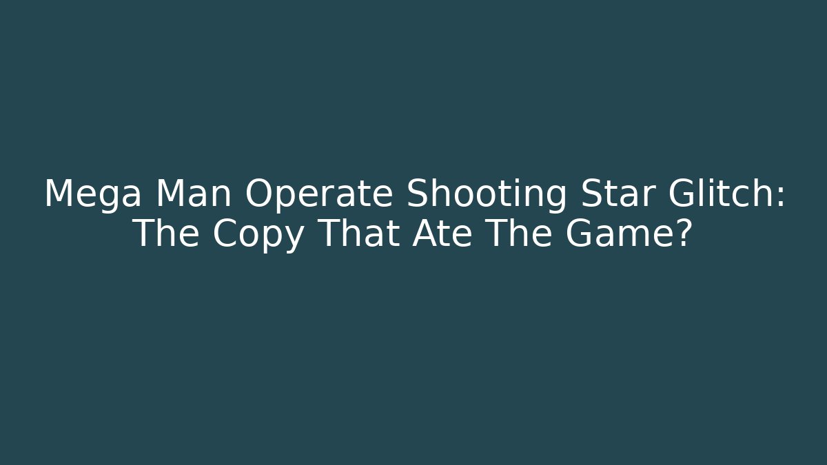 Mega Man Operate Shooting Star Glitch: The Copy That Ate The Game?
