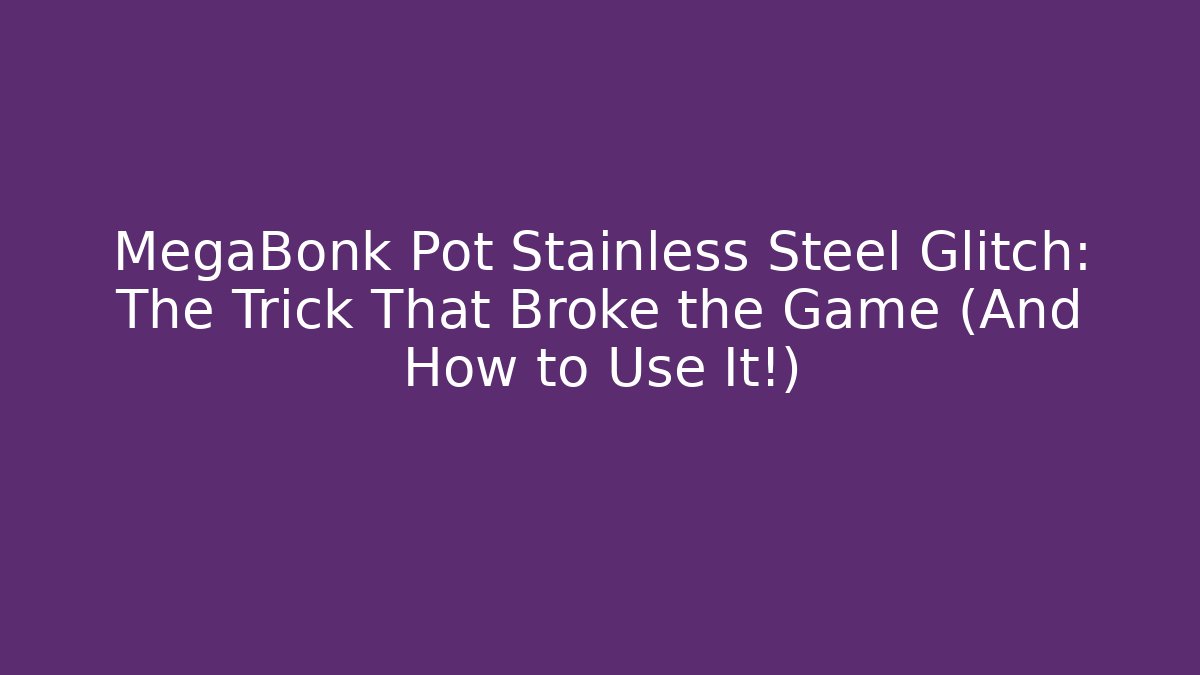 MegaBonk Pot Stainless Steel Glitch: The Trick That Broke the Game (And How to Use It!)
