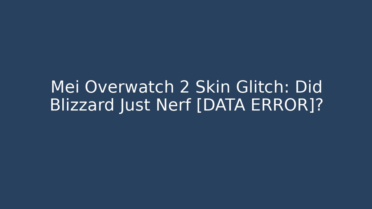 Mei Overwatch 2 Skin Glitch: Did Blizzard Just Nerf [DATA ERROR]?