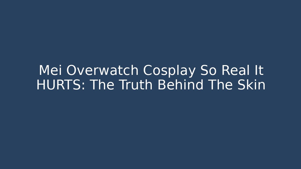 Mei Overwatch Cosplay So Real It HURTS: The Truth Behind The Skin