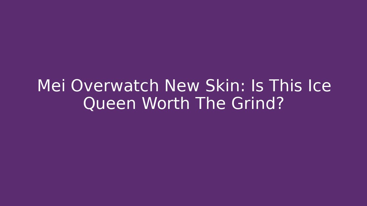 Mei Overwatch New Skin: Is This Ice Queen Worth The Grind?
