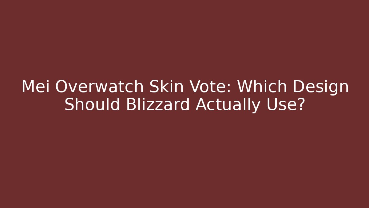 Mei Overwatch Skin Vote: Which Design Should Blizzard Actually Use?
