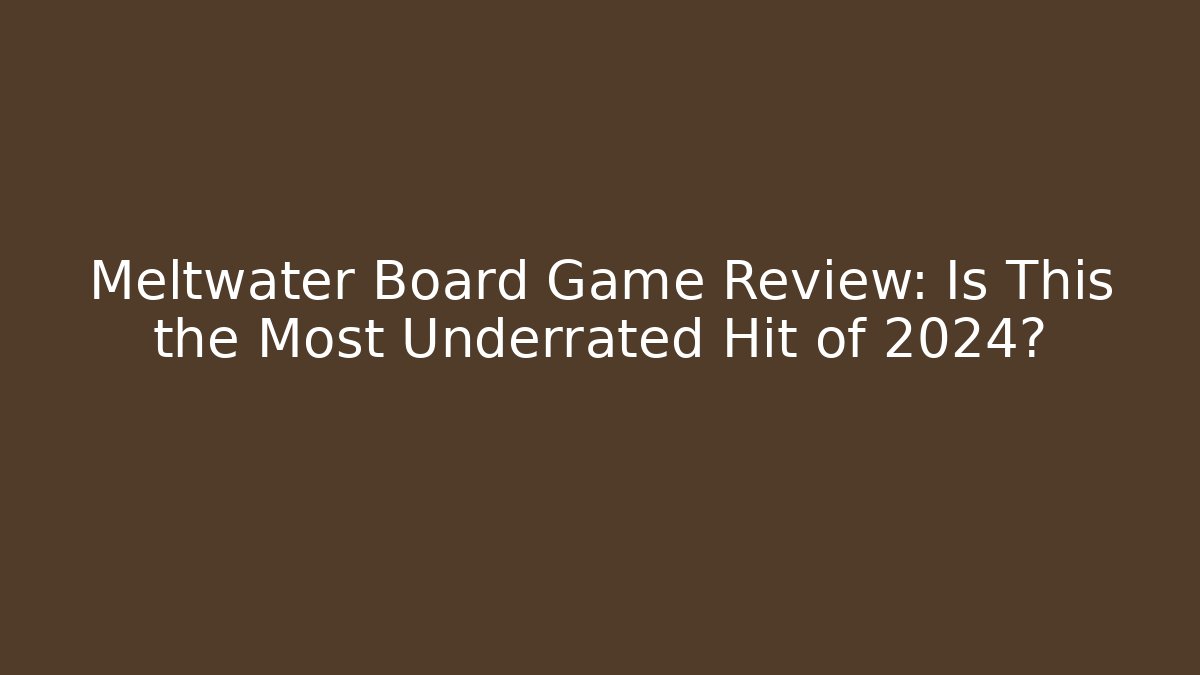 Meltwater Board Game Review: Is This the Most Underrated Hit of 2024?