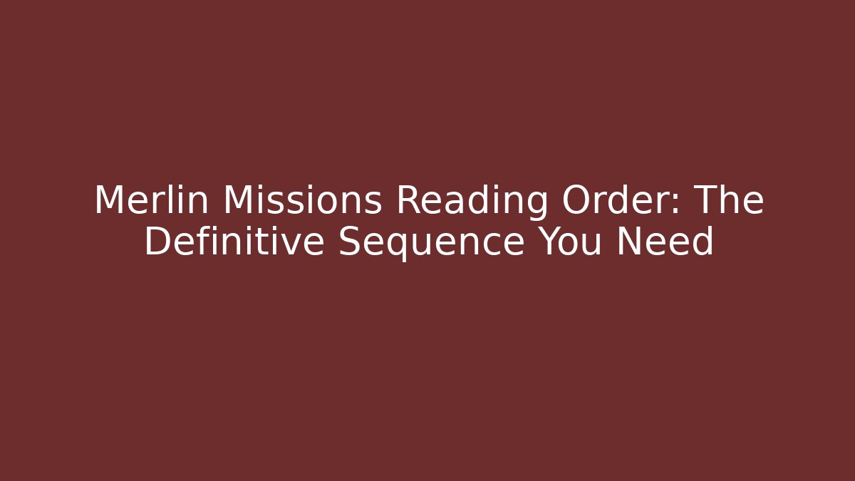 Merlin Missions Reading Order: The Definitive Sequence You Need
