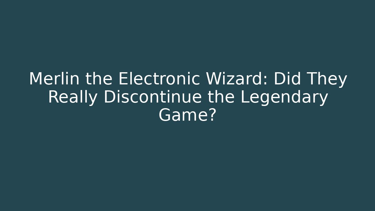 Merlin the Electronic Wizard: Did They Really Discontinue the Legendary Game?