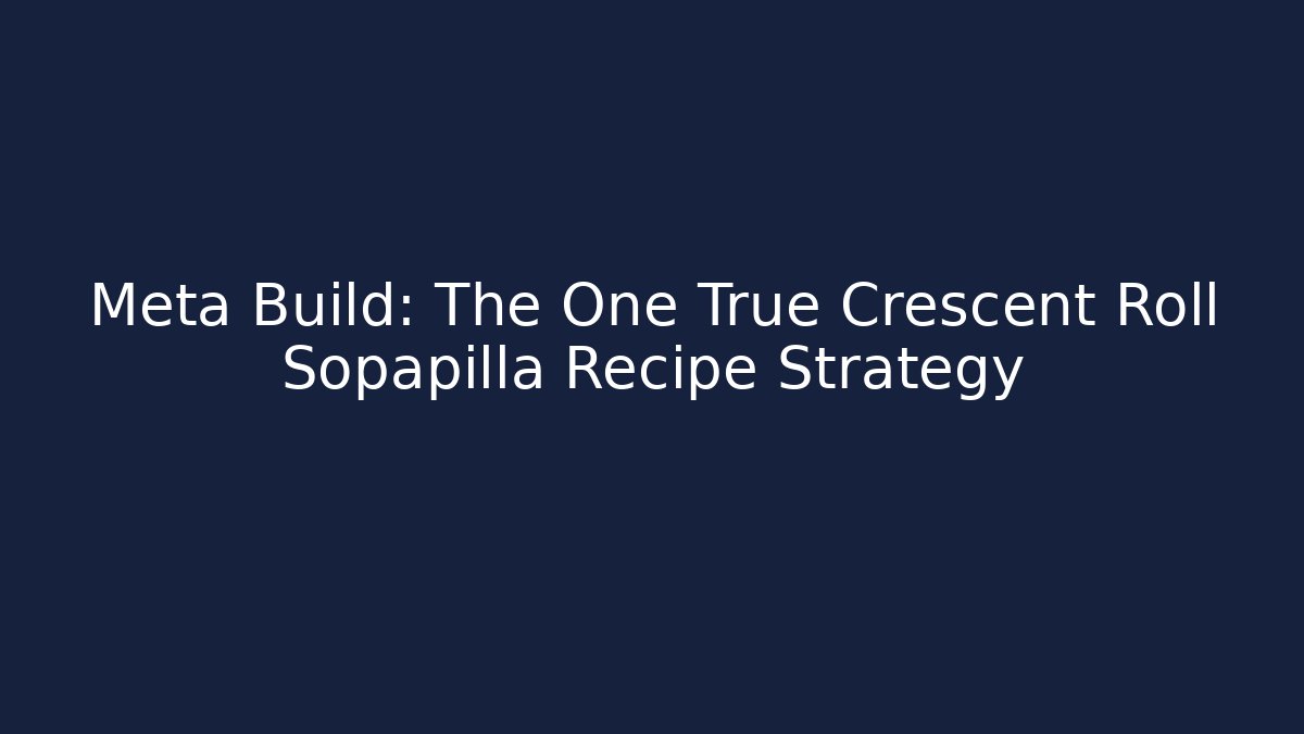 Meta Build: The One True Crescent Roll Sopapilla Recipe Strategy - Buddy Program