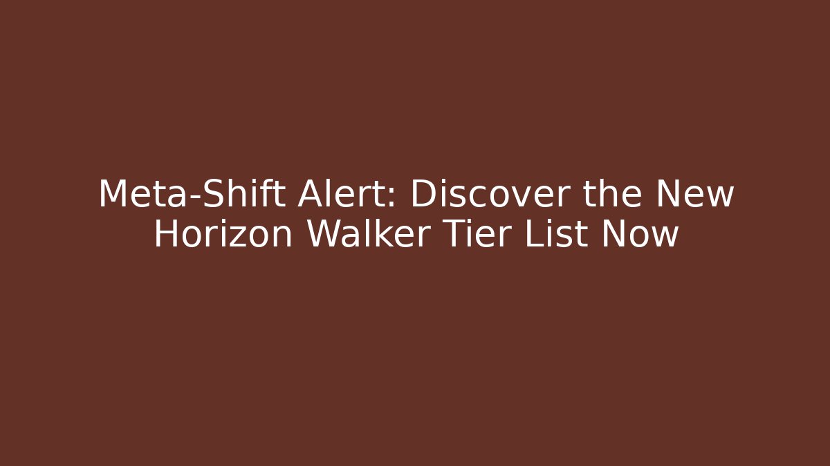 Meta-Shift Alert: Discover the New Horizon Walker Tier List Now