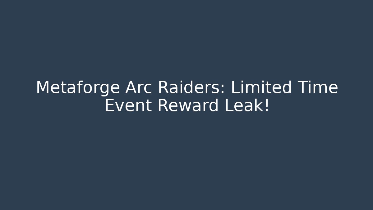 Metaforge Arc Raiders: Limited Time Event Reward Leak!