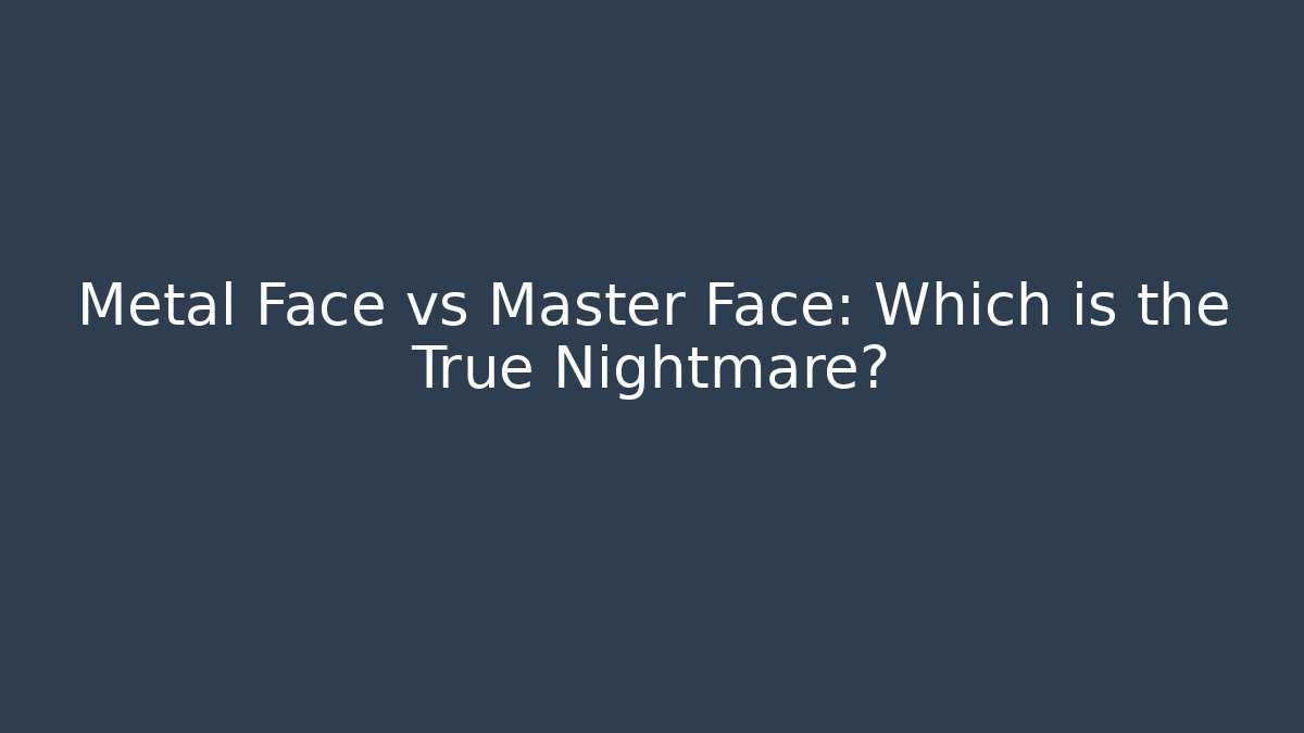 Metal Face vs Master Face: Which is the True Nightmare?