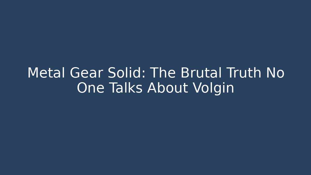 Metal Gear Solid: The Brutal Truth No One Talks About Volgin