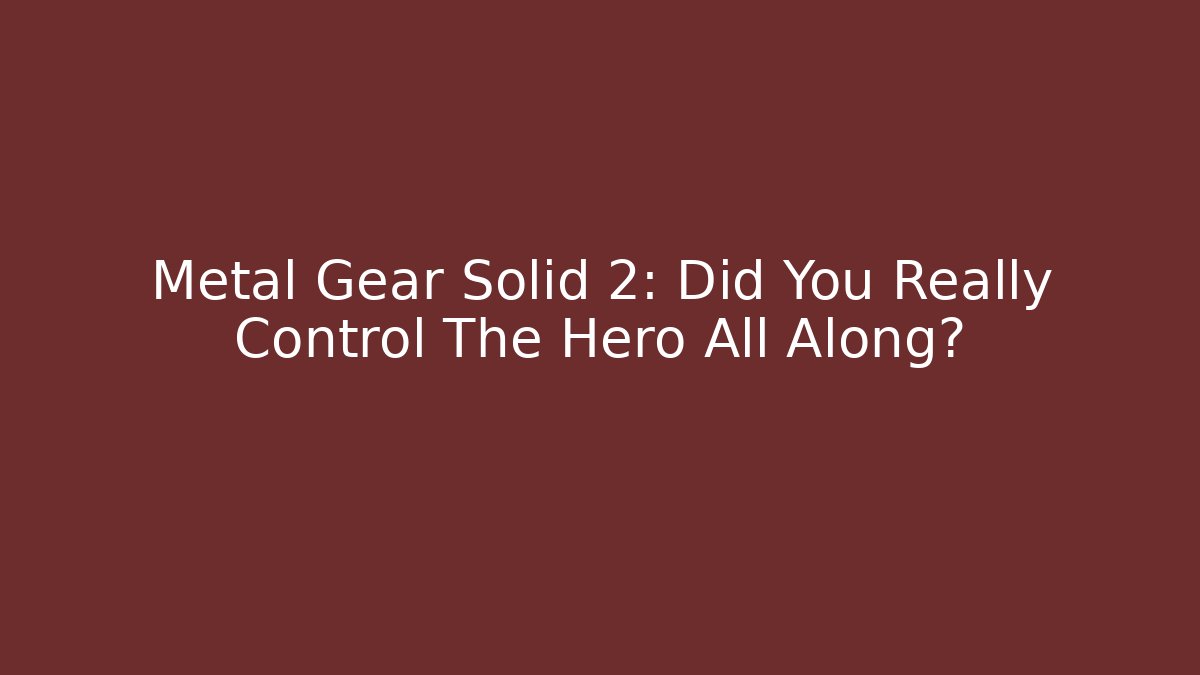 Metal Gear Solid 2: Did You Really Control The Hero All Along?