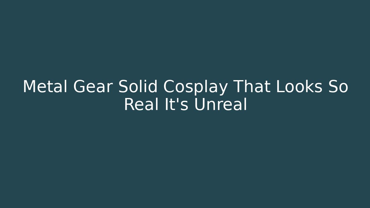 Metal Gear Solid Cosplay That Looks So Real It’s Unreal - Buddy Program