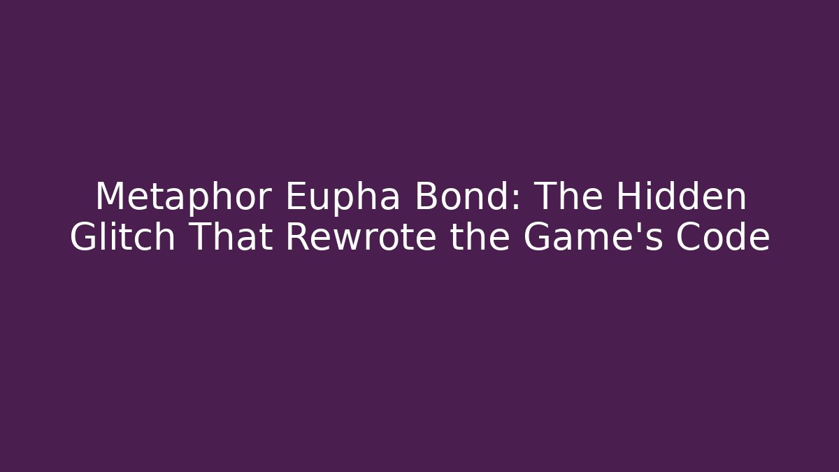 Metaphor Eupha Bond: The Hidden Glitch That Rewrote the Game’s Code