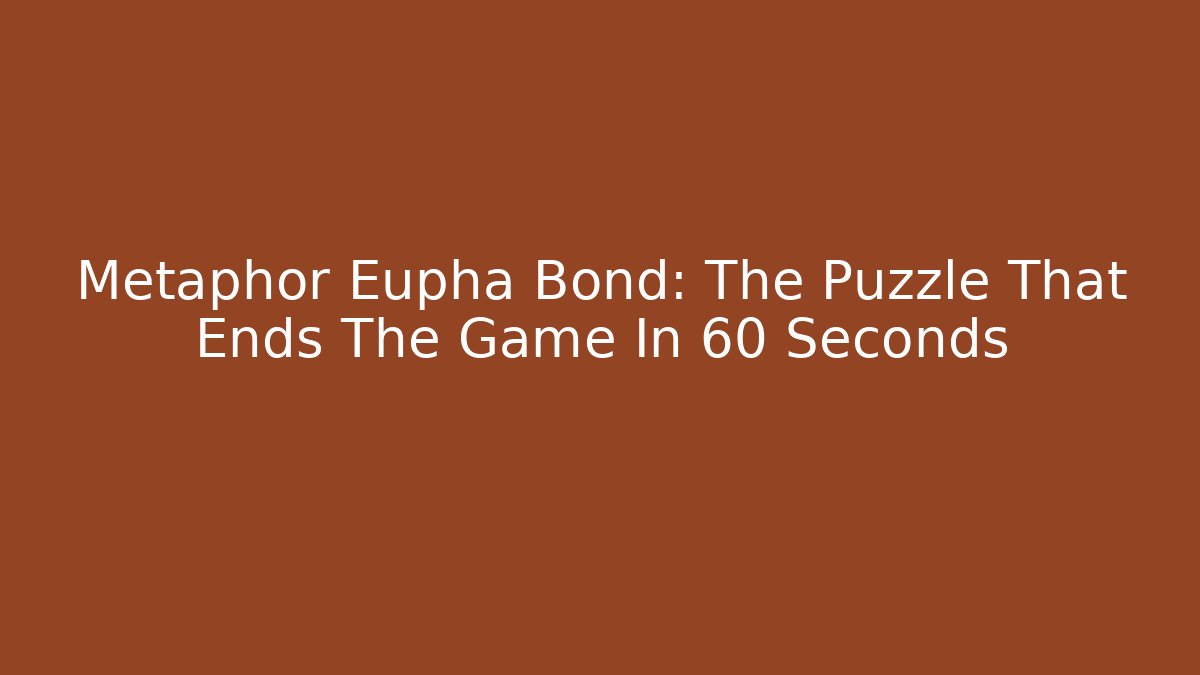 Metaphor Eupha Bond: The Puzzle That Ends The Game In 60 Seconds