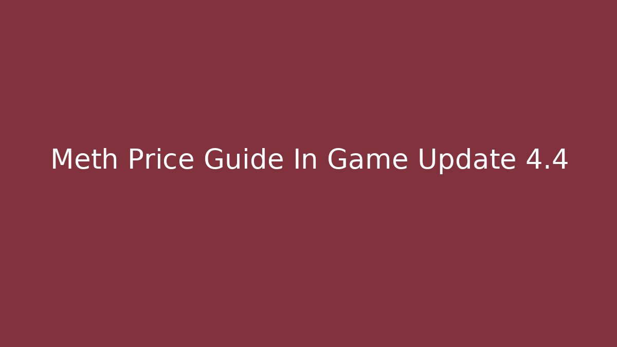 Meth Price Guide In Game Update 4.4