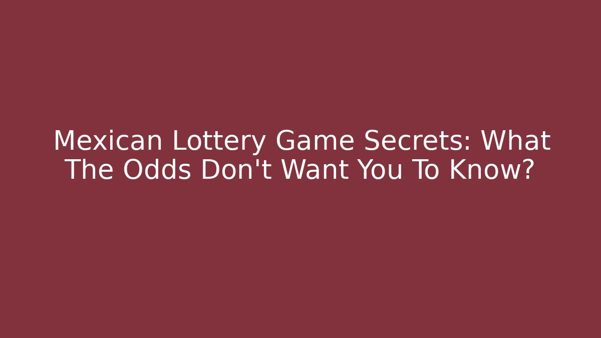 Mexican Lottery Game Secrets: What The Odds Don't Want You To Know?