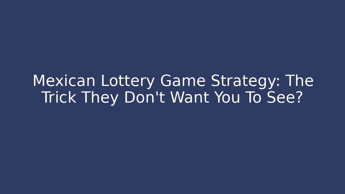 Mexican Lottery Game Strategy: The Trick They Don't Want You To See?