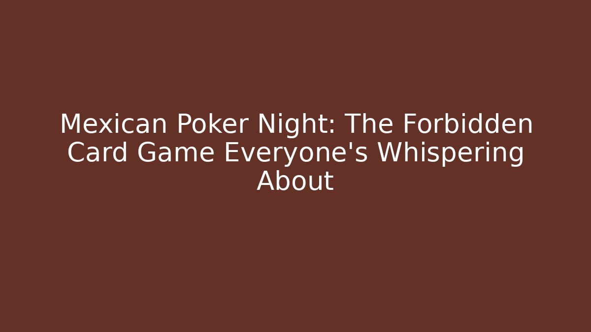 Mexican Poker Night: The Forbidden Card Game Everyone's Whispering About