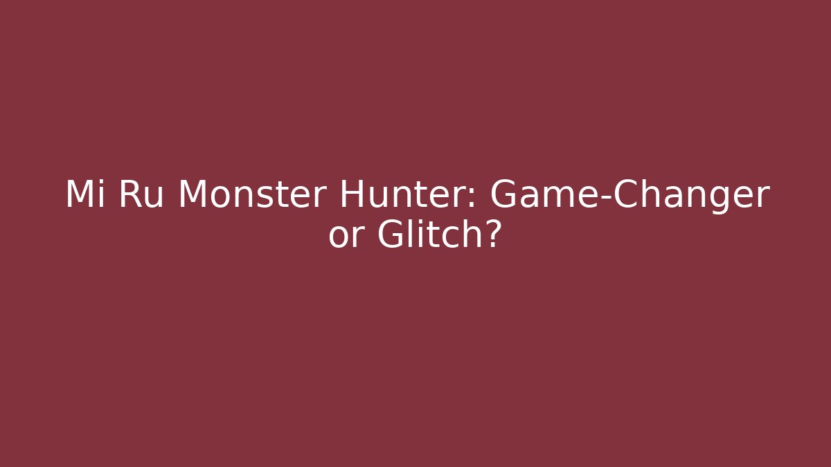 Mi Ru Monster Hunter: Game-Changer or Glitch?