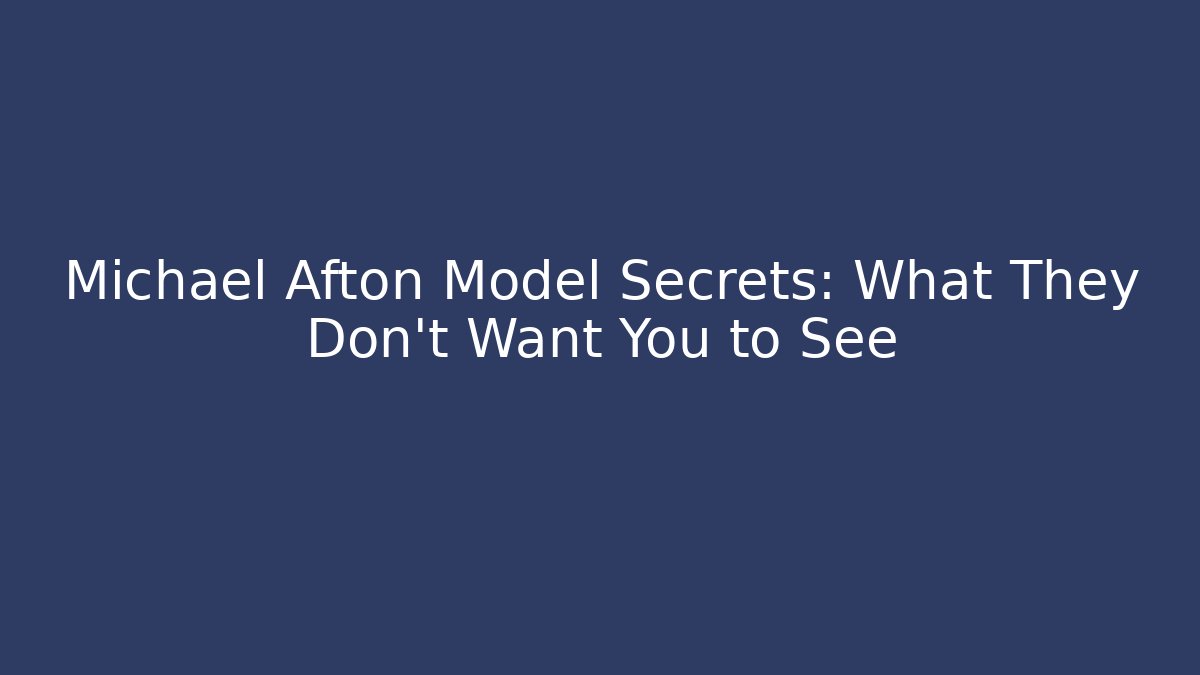 Michael Afton Model Secrets: What They Don't Want You to See