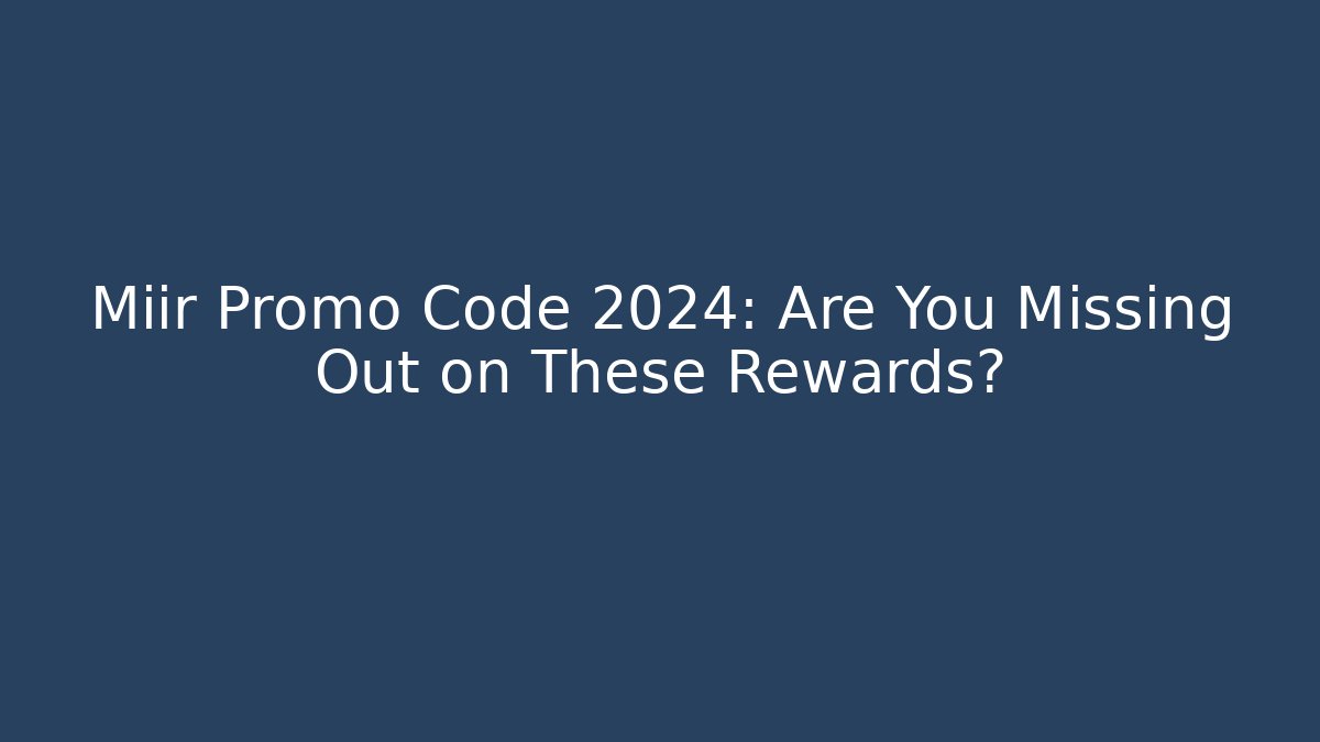 Miir Promo Code 2024: Are You Missing Out on These Rewards?