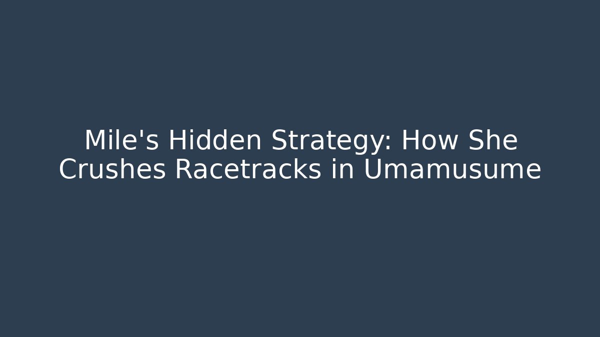 Mile's Hidden Strategy: How She Crushes Racetracks in Umamusume