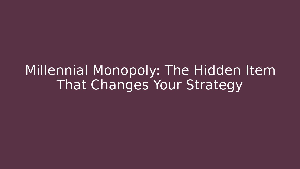 Millennial Monopoly: The Hidden Item That Changes Your Strategy