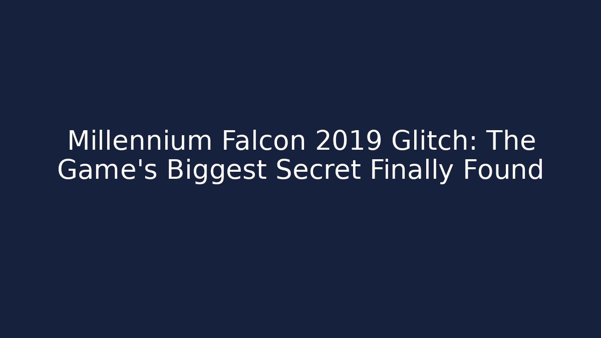 Millennium Falcon 2019 Glitch: The Game's Biggest Secret Finally Found