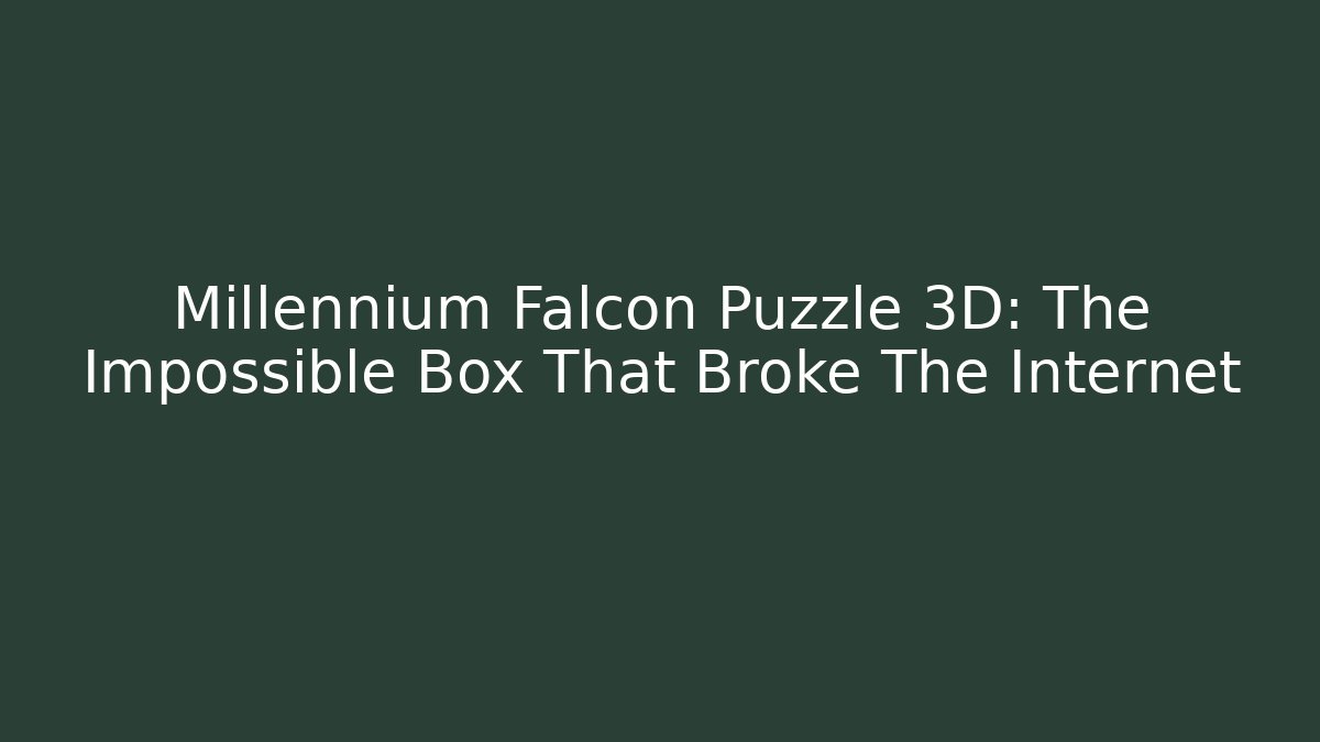 Millennium Falcon Puzzle 3D: The Impossible Box That Broke The Internet