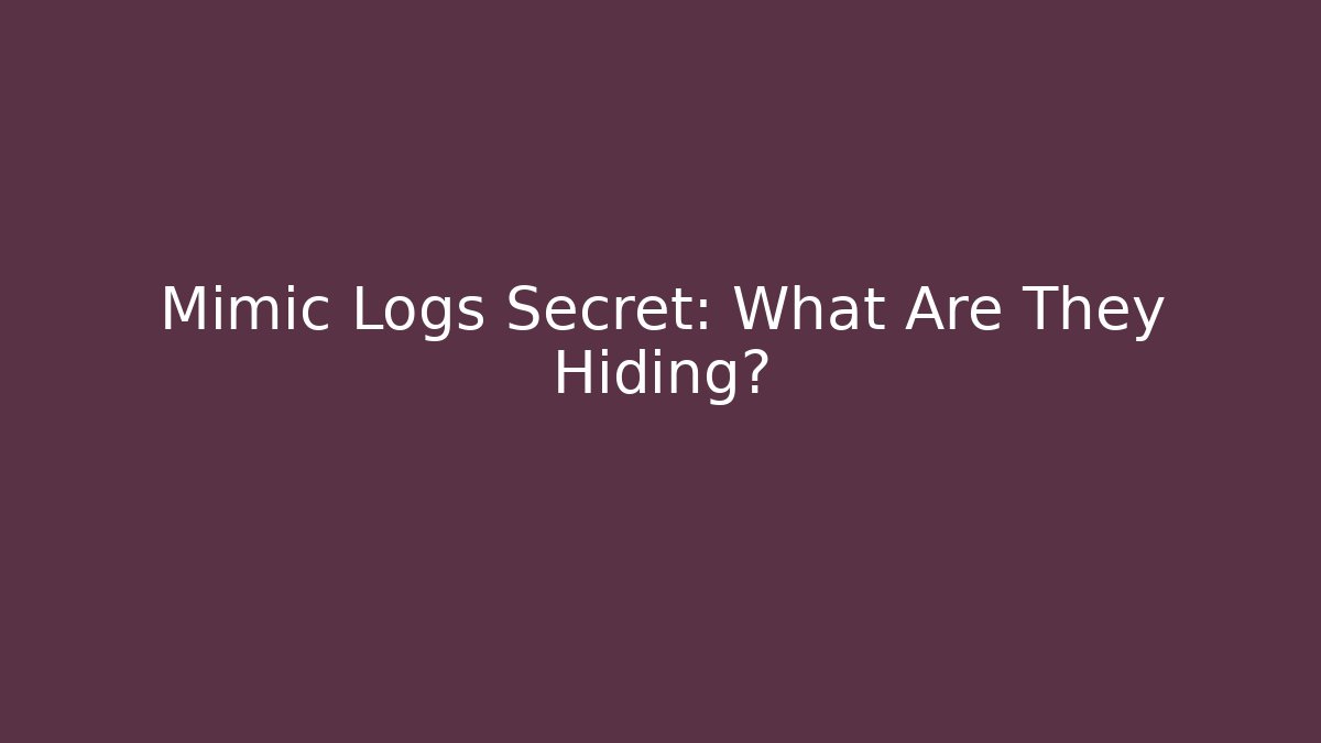 Mimic Logs Secret: What Are They Hiding?