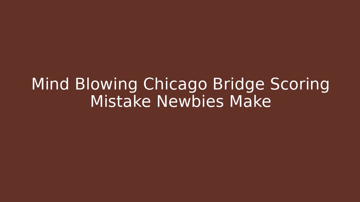 Mind Blowing Chicago Bridge Scoring Mistake Newbies Make - Buddy Program