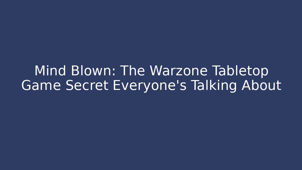 Mind Blown: The Warzone Tabletop Game Secret Everyone’s Talking About