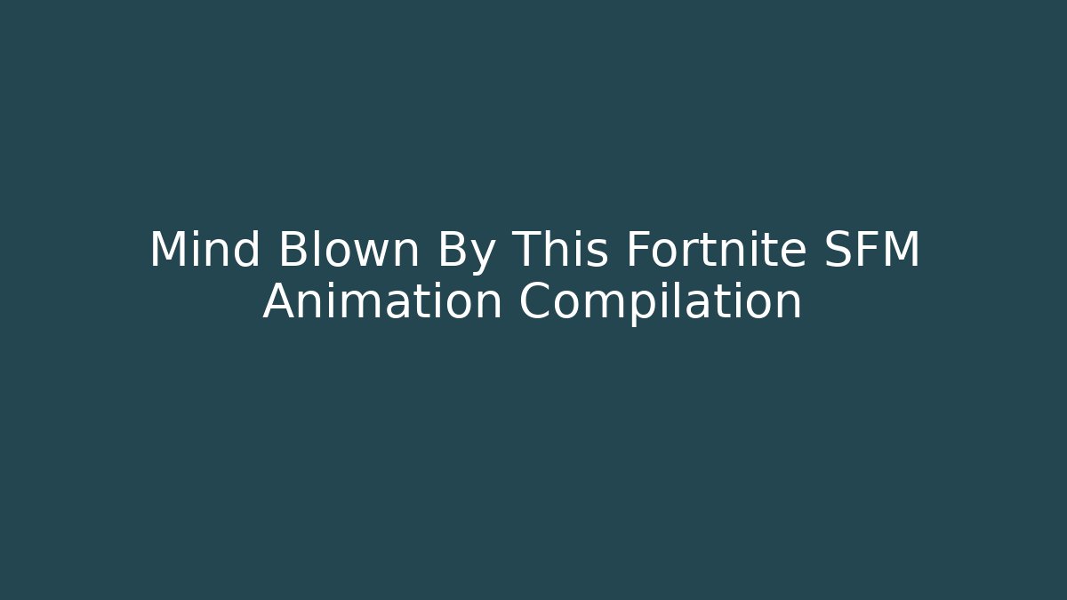 Mind Blown By This Fortnite SFM Animation Compilation - Buddy Program