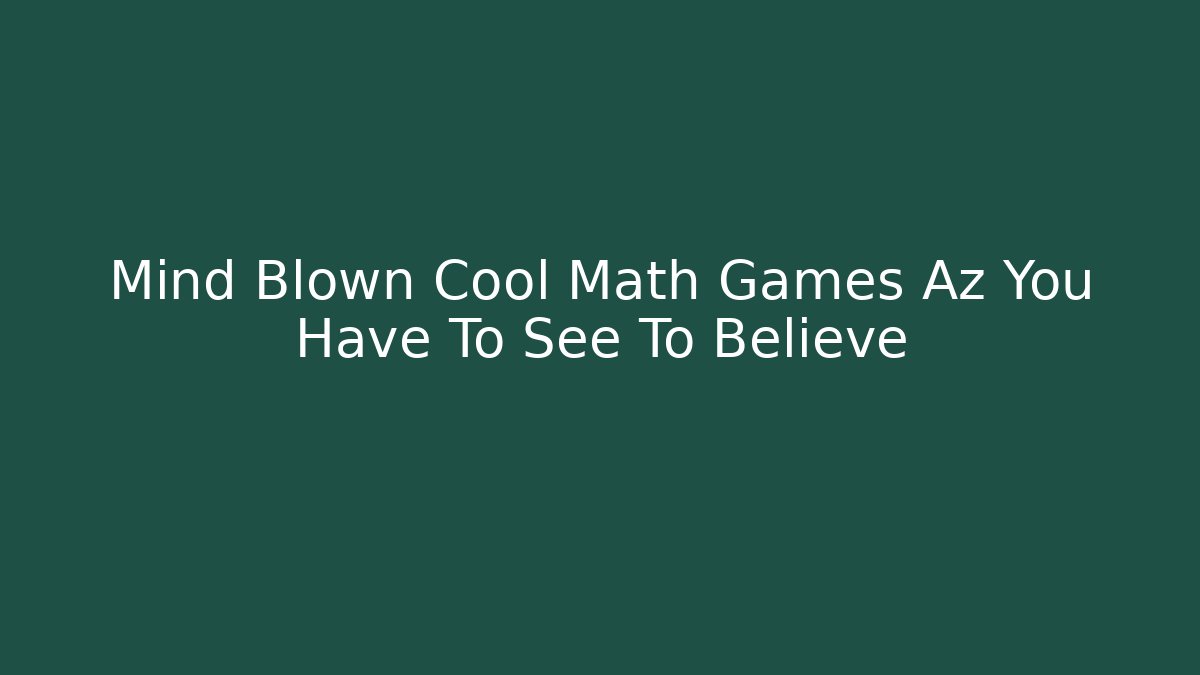 Mind Blown Cool Math Games Az You Have To See To Believe