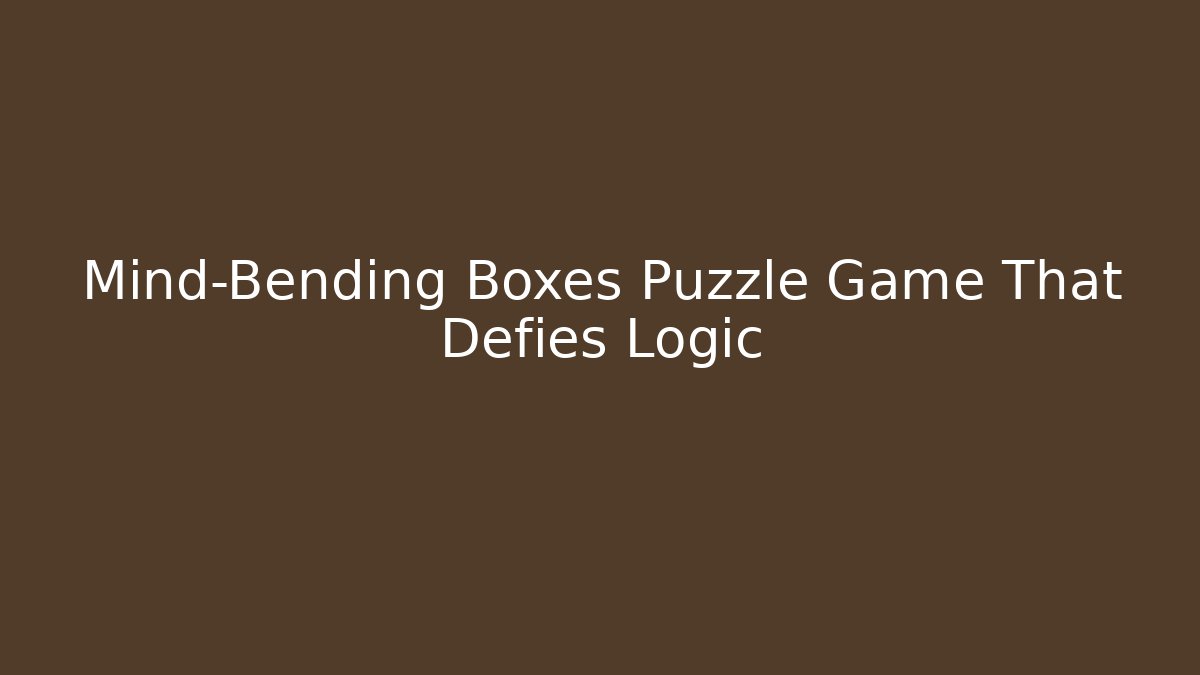 Mind-Bending Boxes Puzzle Game That Defies Logic