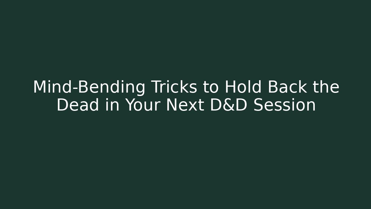 Mind-Bending Tricks to Hold Back the Dead in Your Next D&D Session