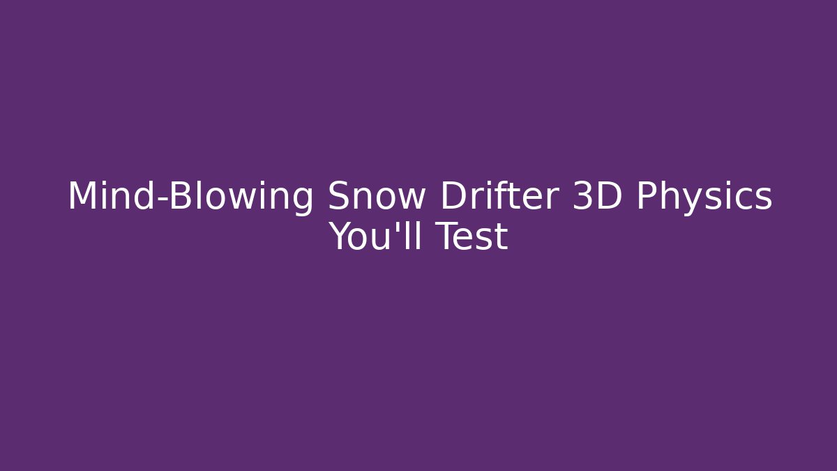 Mind-Blowing Snow Drifter 3D Physics You’ll Test - Buddy Program