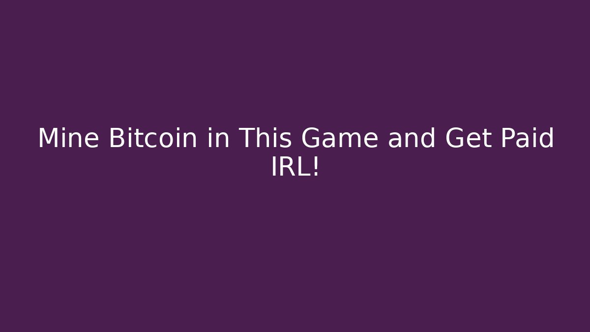 Mine Bitcoin in This Game and Get Paid IRL!