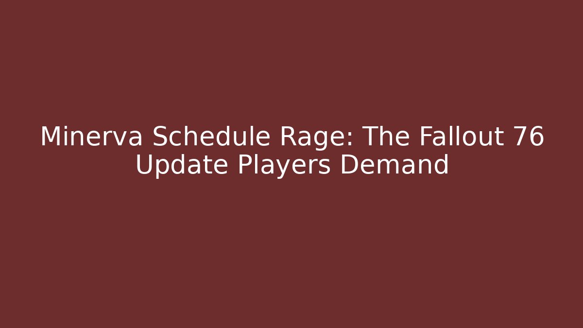 Minerva Schedule Rage: The Fallout 76 Update Players Demand
