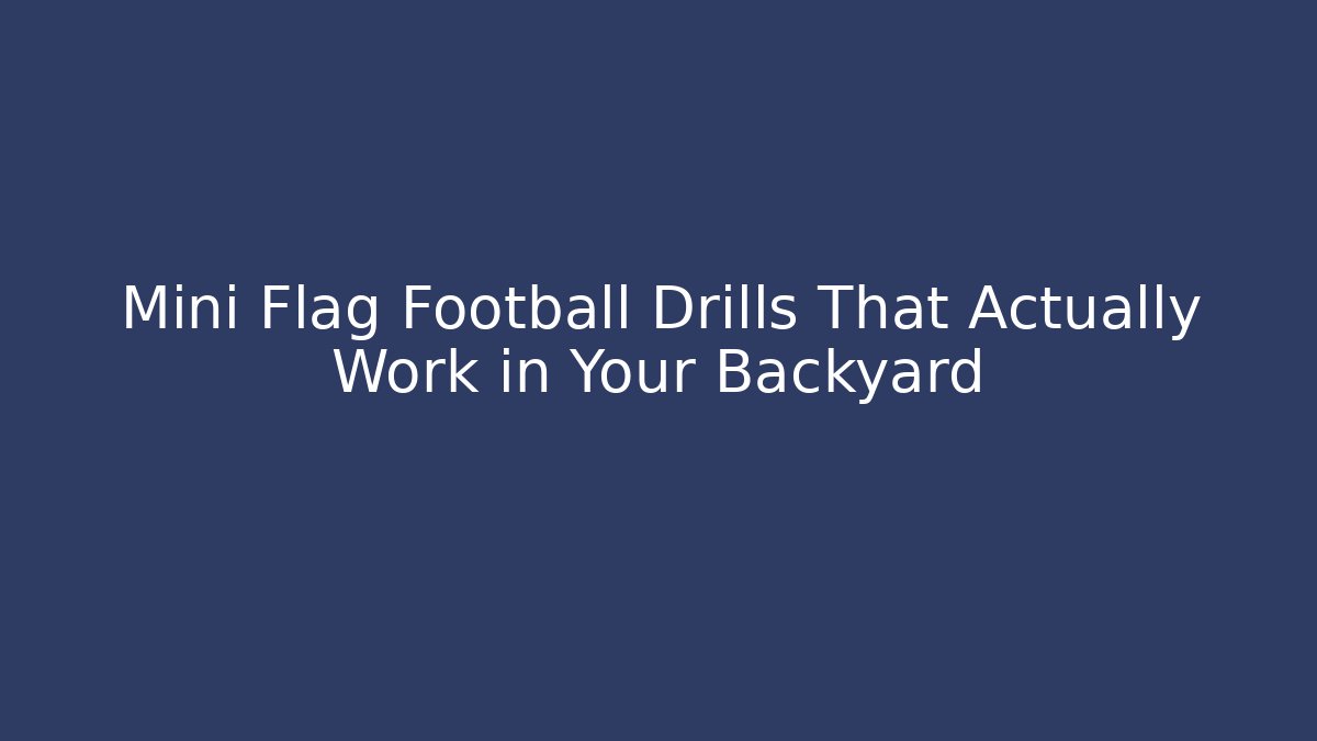 Mini Flag Football Drills That Actually Work in Your Backyard - Buddy Program