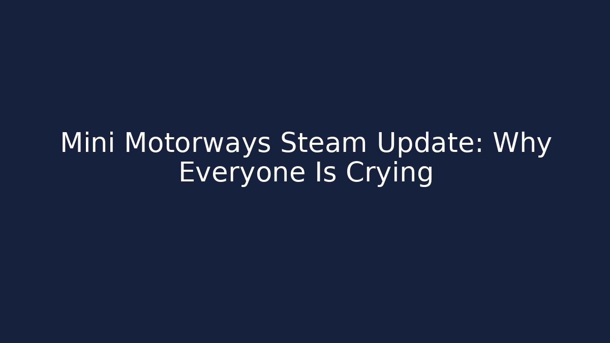 Mini Motorways Steam Update: Why Everyone Is Crying