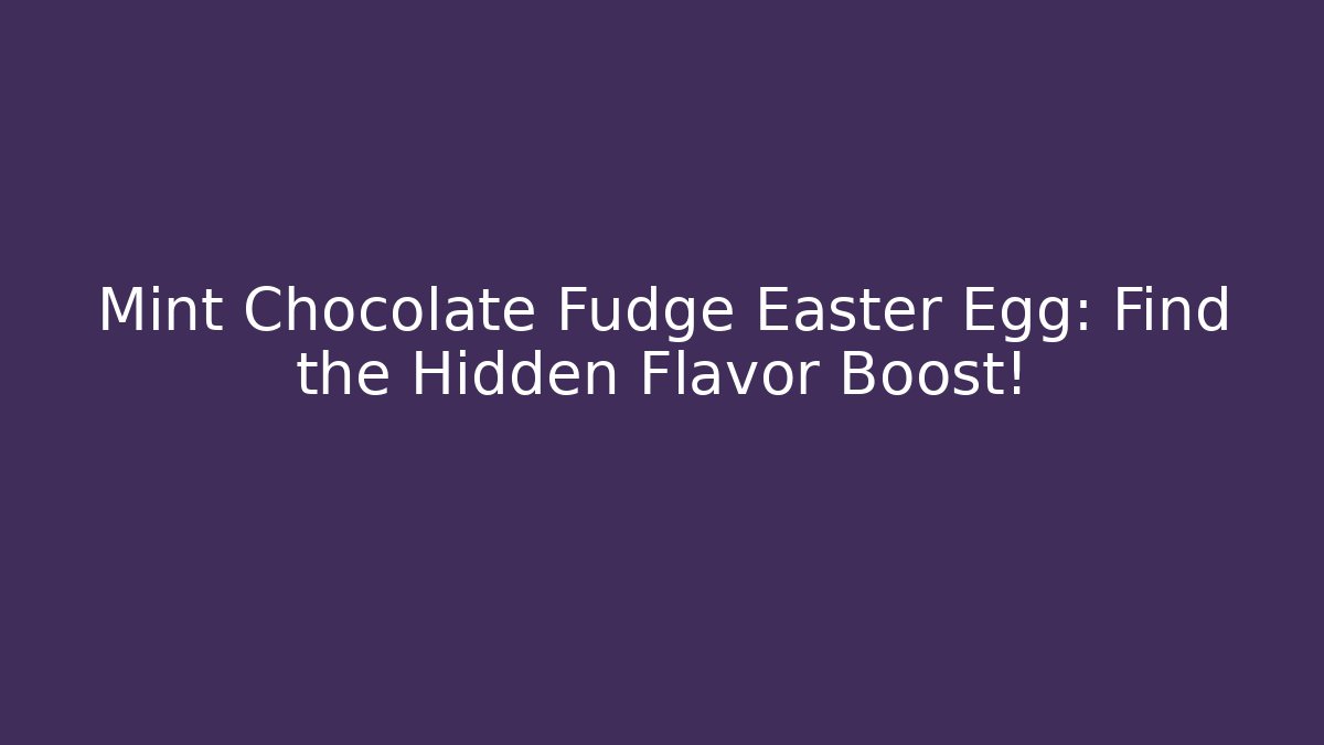 Mint Chocolate Fudge Easter Egg: Find the Hidden Flavor Boost! - Buddy Program