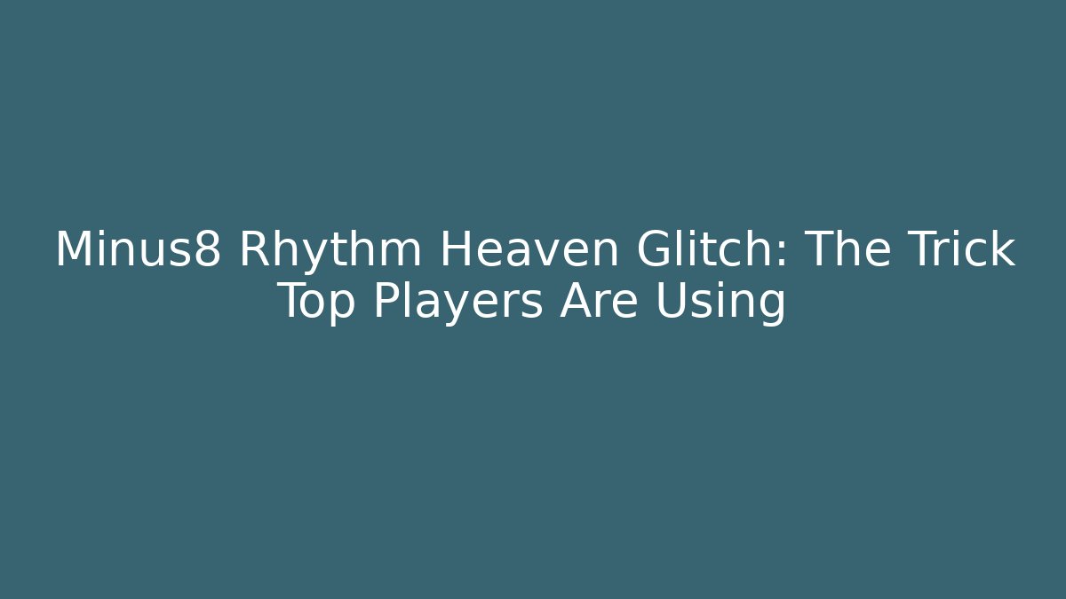 Minus8 Rhythm Heaven Glitch: The Trick Top Players Are Using