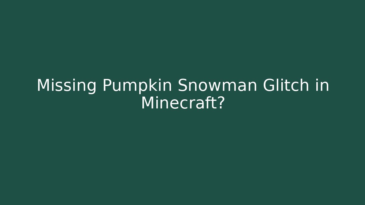 Missing Pumpkin Snowman Glitch in Minecraft?