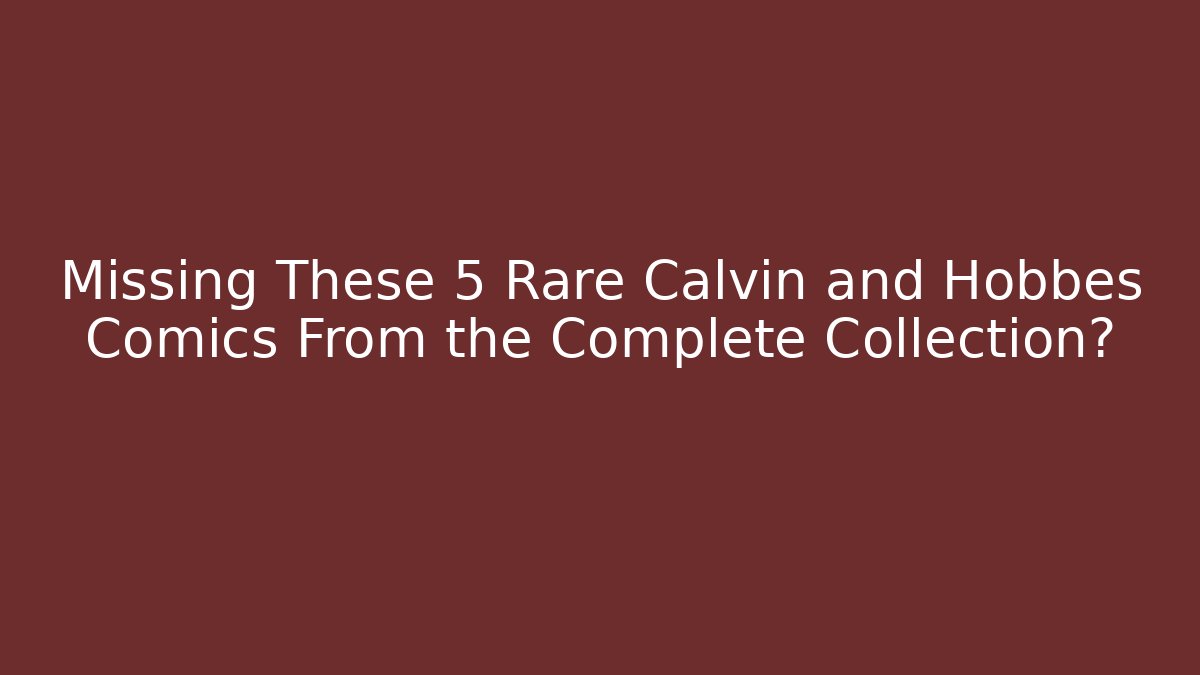 Missing These 5 Rare Calvin and Hobbes Comics From the Complete Collection?