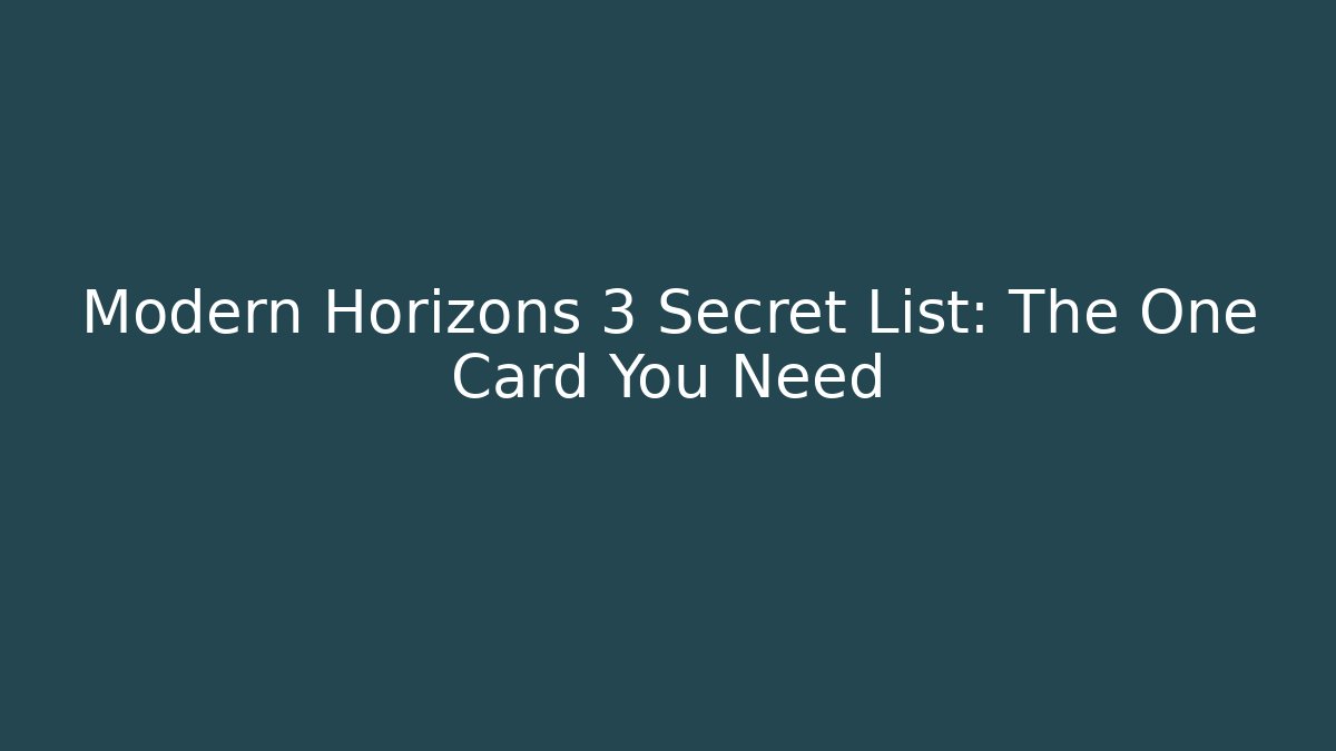 Modern Horizons 3 Secret List: The One Card You Need