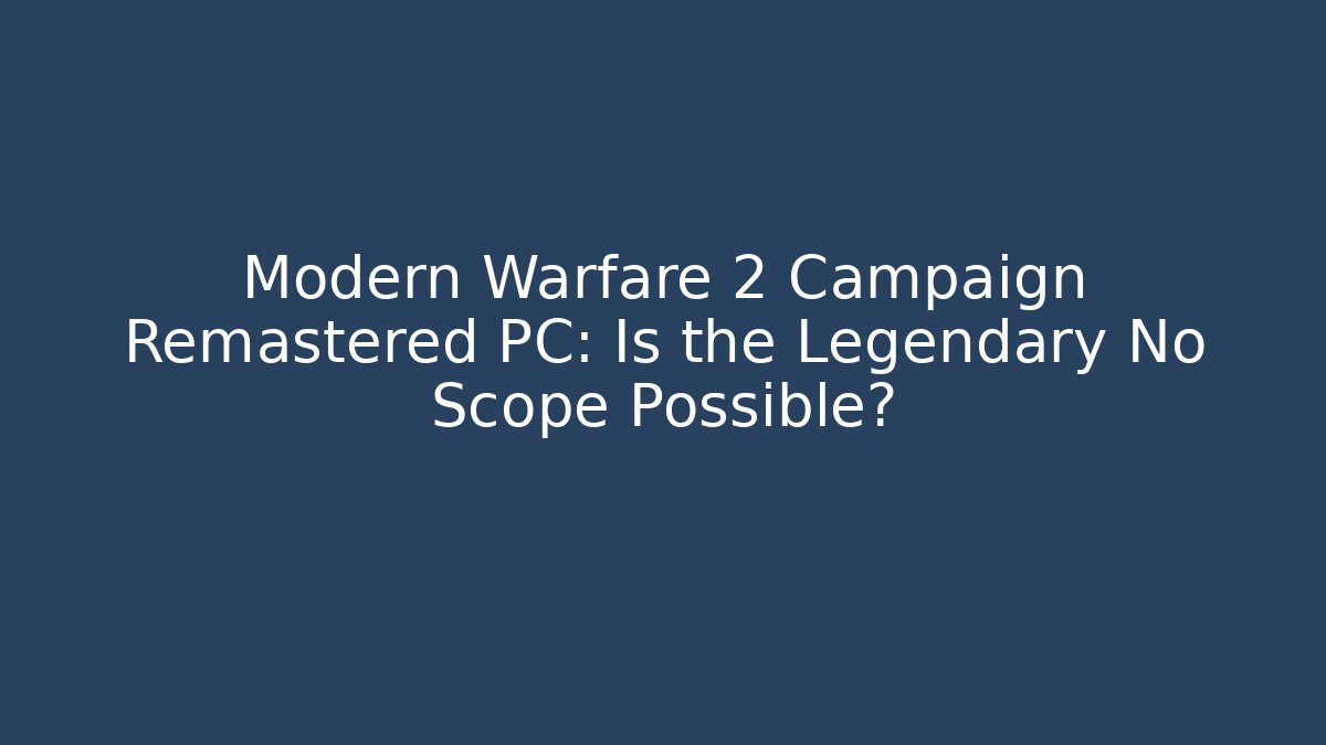 Modern Warfare 2 Campaign Remastered PC: Is the Legendary No Scope Possible?