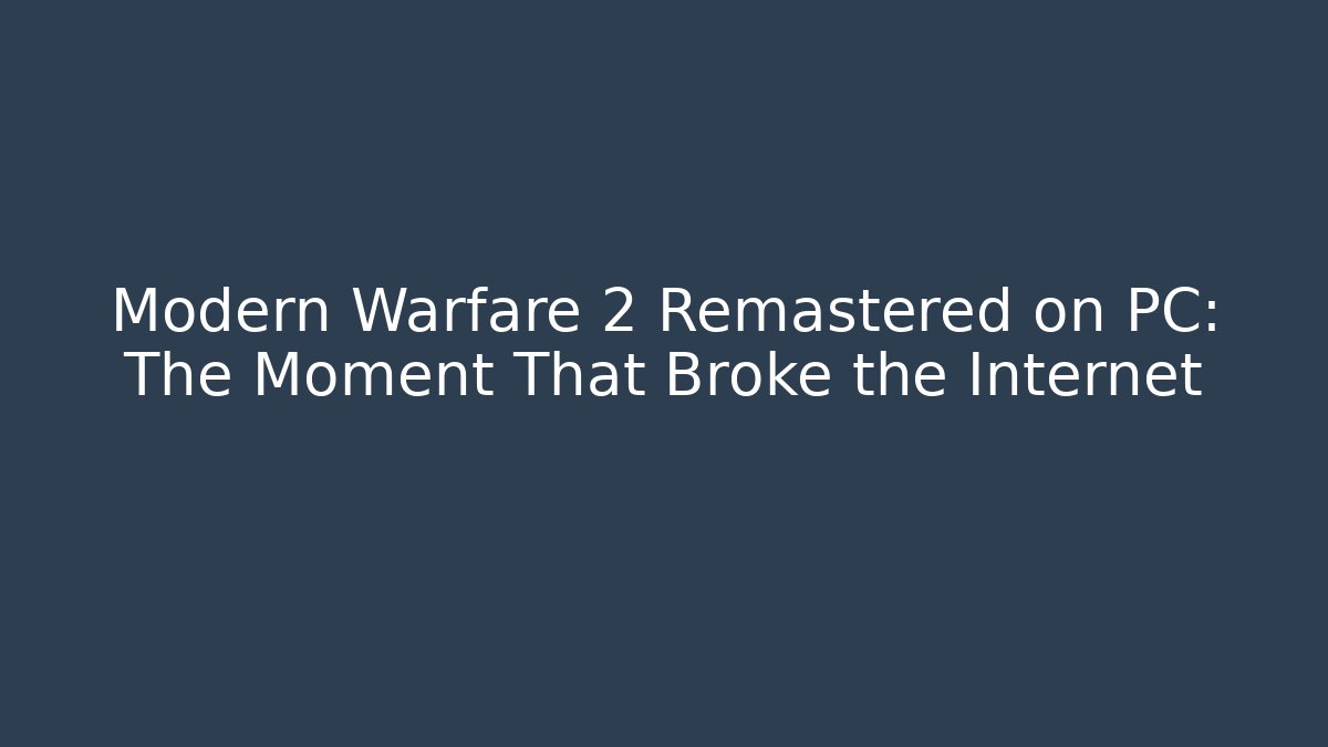 Modern Warfare 2 Remastered on PC: The Moment That Broke the Internet