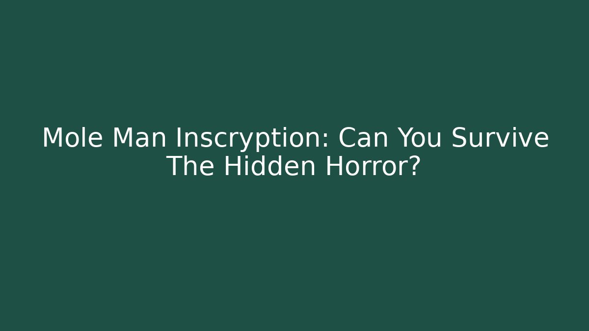 Mole Man Inscryption: Can You Survive The Hidden Horror?