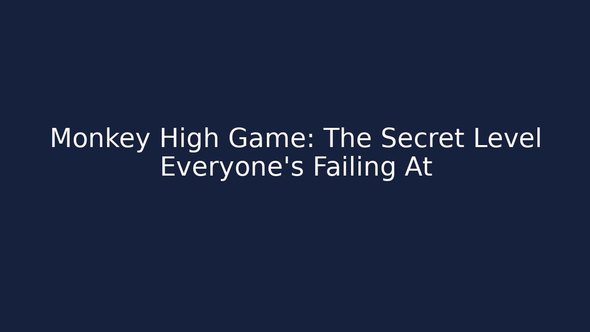 Monkey High Game: The Secret Level Everyone's Failing At